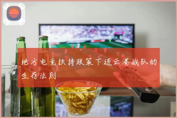 地方电竞扶持政策下连云港战队的生存法则