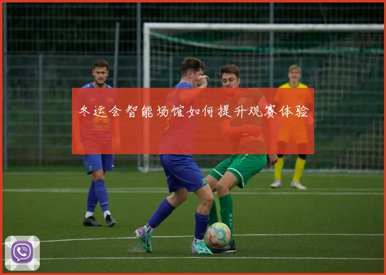冬运会智能场馆如何提升观赛体验