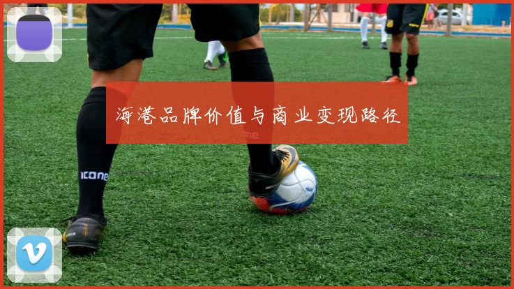 海港品牌价值与商业变现路径