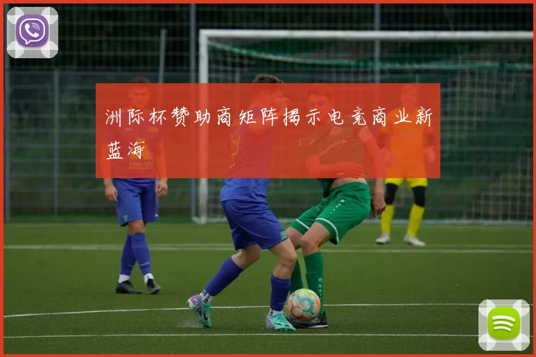洲际杯赞助商矩阵揭示电竞商业新蓝海